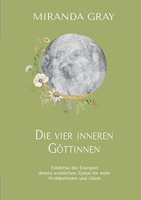 Die vier inneren Göttinnen: Entdecke die Energien deines weiblichen Zyklus für mehr Wohlbefinden und Glück (German Edition)