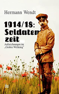 1914/18: Soldatenzeit: Aufzeichnungen im Großen Weltkrieg (German Edition)