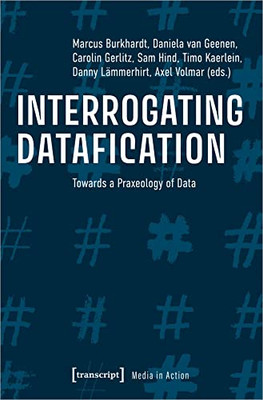 Interrogating Datafication: Towards a Praxeology of Data (Media in Action)