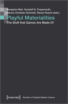 Playful Materialities: The Stuff That Games Are Made Of (Studies of Digital Media Culture)