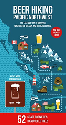 Beer Hiking Pacific Northwest 2nd Edition: The Tastiest Way to Discover Washington, Oregon and British Columbia