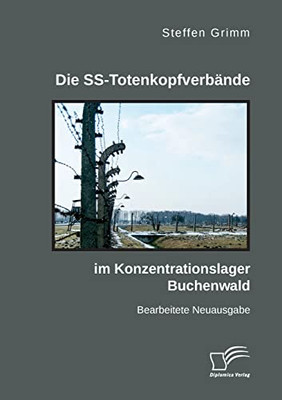 Die SS-Totenkopfverbände im Konzentrationslager Buchenwald: Bearbeitete Neuausgabe (German Edition)