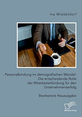 Personalbindung im demografischen Wandel: Die entscheidende Rolle der Mitarbeiterbindung für den Unternehmenserfolg: Bearbeitete Neuausgabe (German Edition)