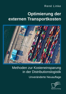 Optimierung der externen Transportkosten: Methoden zur Kosteneinsparung in der Distributionslogistik: Unveränderte Neuausgabe (German Edition)
