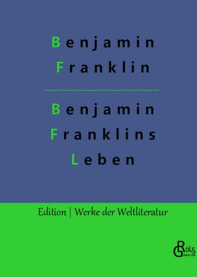 Benjamin Franklins Leben: Autobiografie (German Edition)