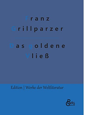 Das goldene Vließ: Dramatisches Gedicht in drei Abteilungen: Der Gastfreund - Die Argonauten - Medea (German Edition)