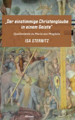 Der einstimmige Christenglaube in einem Geiste: Quellentexte zu Maria aus Magdala (German Edition)