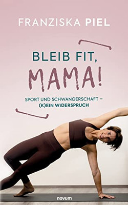 Bleib fit, Mama!: Sport und Schwangerschaft  (K)ein Widerspruch (German Edition)