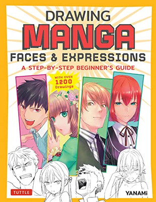 Drawing Manga Faces & Expressions: A Step-by-step Beginner's Guide (With Over 1,200 Drawings)