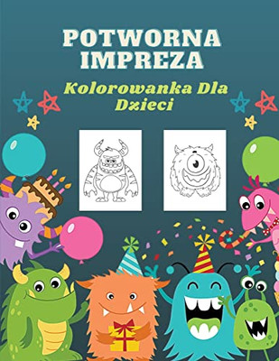 Potworna Impreza Kolorowanka Dla Dzieci: 50 Unikalnych Potworów, Urocze i Zabawne Potwory Kolorowanka Dla Dzieci (Duza slodka kolorowanka dla dzieci) (Polish Edition)