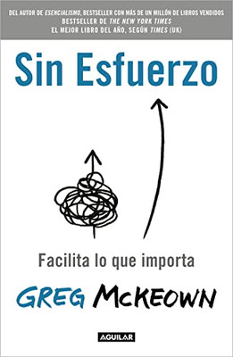 Sin esfuerzo: Facilita lo que importa / Effortless: Make It Easier to Do What M atters Most (Spanish Edition)