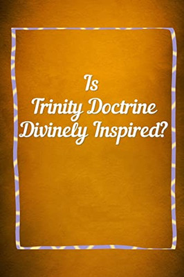 TRINITY DOCTRINE Divinely Inspired?