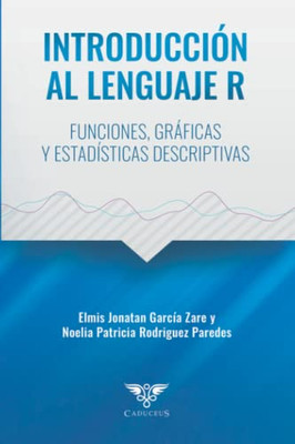 Introducción al lenguaje R: Funciones, gráficas y estadísticas descriptivas (Spanish Edition)