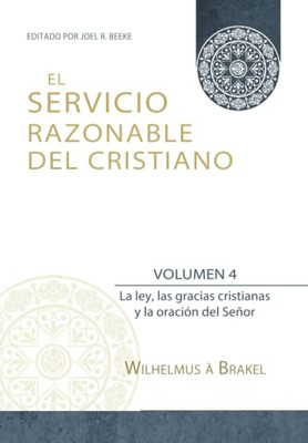 El Servicio Razonable del Cristiano - Vol. 4: La ley, las gracias cristianas y la oración del Señor (El Servicio Razonable del Cristiano - 5 Volumenes) (Spanish Edition)