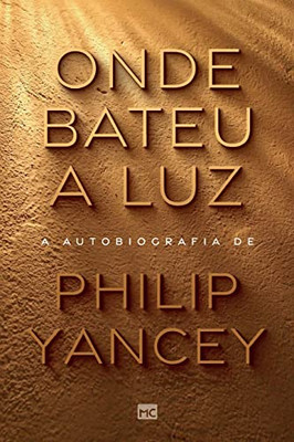 Onde bateu a luz: A autobiografia de Philip Yancey (Portuguese Edition)