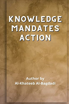 Iqtidaa-ul-'Ilm al-'Amal - Knowledge Mandates Action