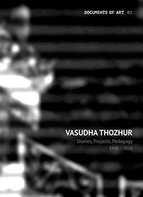 Vasudha Thozhur: Diaries, Projects, Pedagogy, 19982018 (Documents of Art)