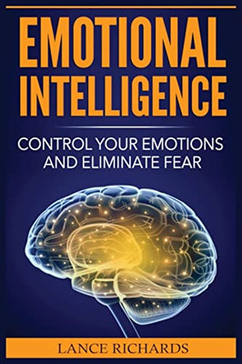 Emotional Intelligence: Control Your Emotions and Eliminate Fear