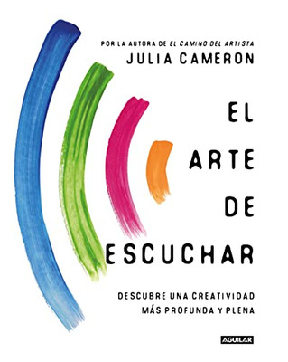 El arte de escuchar. Descubre una creatividad más profunda y plena / The Listening Path: the Creative Art of Attention (Spanish Edition)