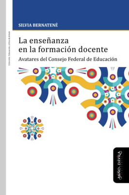 La enseñanza en la formación docente: Avatares del Consejo Federal de Educación (Educación, crítica y debate) (Spanish Edition)
