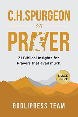 C. H. Spurgeon on Prayer: 31 Biblical Insights for Prayers that avail much (LARGE PRINT) (Godlipress Classics on How to Pray)