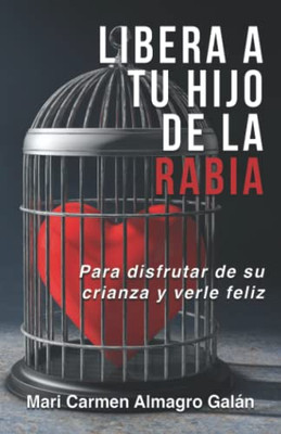 Libera a tu hijo de la rabia: Para disfrutar de su crianza y verle feliz (Spanish Edition)
