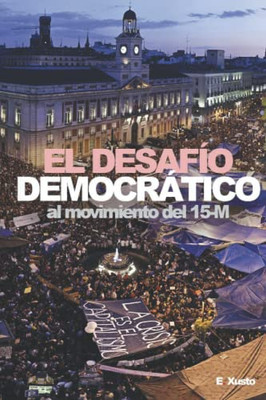 El Desafío Democrático: Al movimiento del 15-M (Spanish Edition)