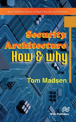 Security Architecture  How & Why (River Publishers Series in Security and Digital Forensics)