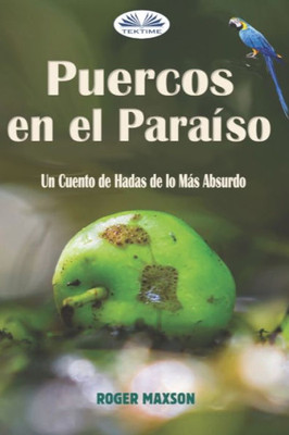 Puercos en el Paraíso: Un Cuento de Hadas de lo Más Absurdo (Spanish Edition)