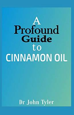 A profound guide to Cinnamon Oil: A step-by-step guide to understanding Cinnamon Oil