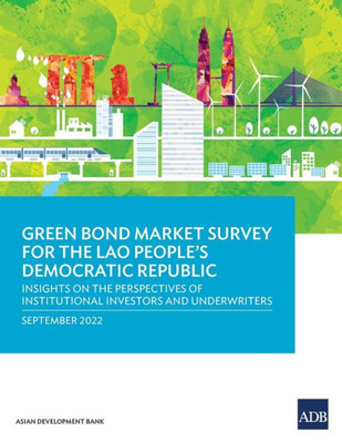 Green Bond Market Survey for the Lao People's Democratic Republic: Insights on the Perspectives of Institutional Investors and Underwriters