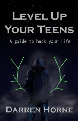 Level Up Your Teens: A guide to hack your life