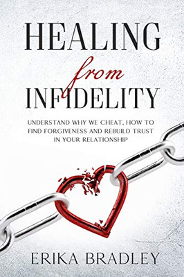 Healing from infidelity: Understand why we cheat, how to find forgiveness and rebuild trust in your relationship