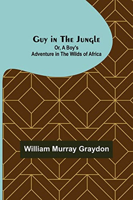Guy in the Jungle; Or, A Boy's Adventure in the Wilds of Africa