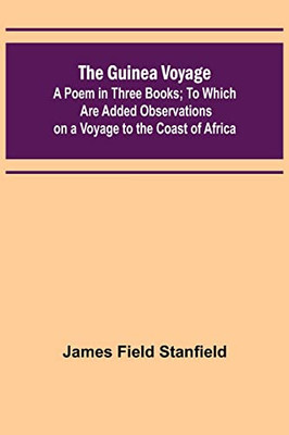 The Guinea Voyage: A Poem in Three Books; To Which Are Added Observations on a Voyage to the Coast of Africa