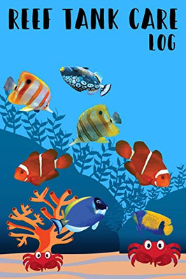 Reef Tank Care Log: Customized Compact Saltwater Aquarium Care Logging Book, Thoroughly Formatted, Great For Tracking & Scheduling Routine ... Fish Health & Much More (120 Pages).