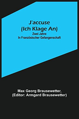 J'accuse (Ich klage an): Zwei Jahre in französischer Gefangenschaft (German Edition)
