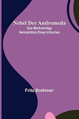 Nebel der Andromeda; Das merkwürdige Vermächtnis eines Irdischen (German Edition)