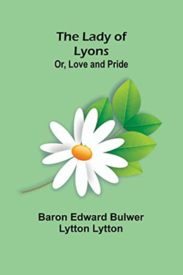 The Lady of Lyons; Or, Love and Pride