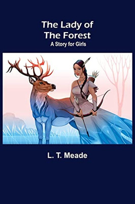 The Lady of the Forest: A Story for Girls