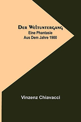 Der Weltuntergang: Eine Phantasie aus dem Jahre 1900 (German Edition)