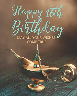 Happy 16th Birthday: MAY ALL YOUR WISHES COME TRUE