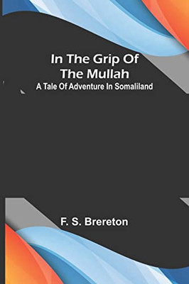 In the grip of the Mullah; A tale of adventure in Somaliland