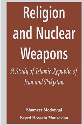 Religion and Nuclear Weapons: A Study of Islamic Republic of Iran and Pakistan