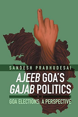 Ajeeb Goa's Gajab Politics - Goa Elections: A Perspective