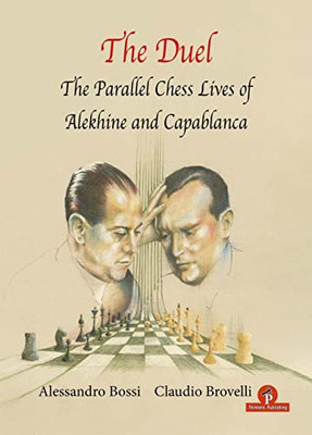 The Duel: The Parallel Chess Lives of A.Alekhine and J.R. Capablanca