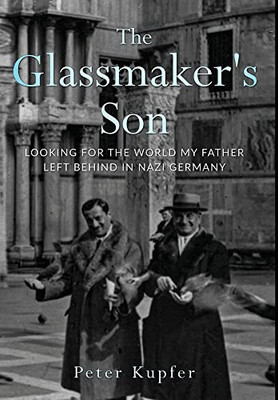 The Glassmaker's Son: Looking for the World My Father Left Behind in Nazi Germany (Holocaust Survivor True Stories WWII)