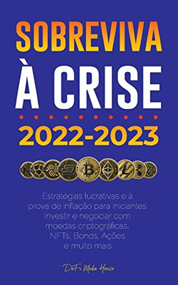 Sobreviva à crise!: 2022-2023 Investir: Estratégias lucrativas e à prova de inflação para iniciantes Investir e negociar com moedas criptográficas, NFTs, Bonds, Ações e muito mais (Portuguese Edition)
