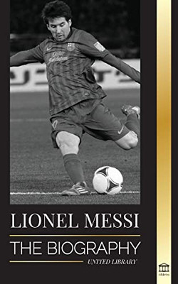 Lionel Messi: The Biography of Barcelona's Greatest Professional Soccer (Football) Player (Athletes)