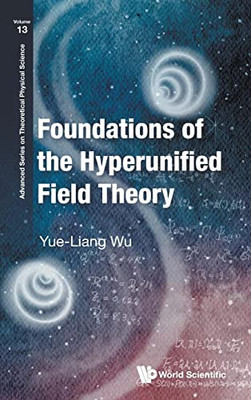 Foundations Of The Hyperunified Field Theory (Advanced Series On Theoretical Physical Science)